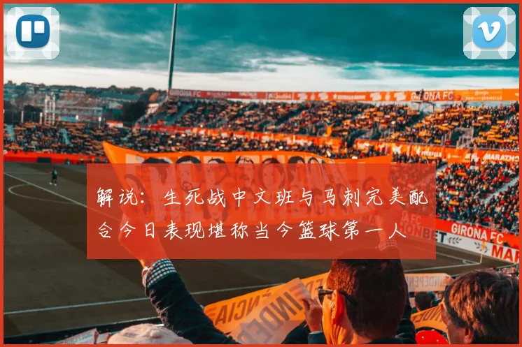 解说：生死战中文班与马刺完美配合今日表现堪称当今篮球第一人