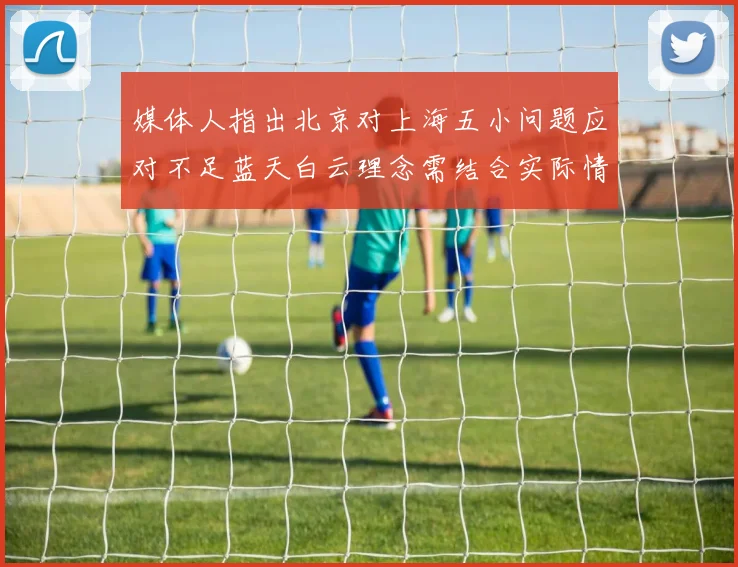 媒体人指出北京对上海五小问题应对不足蓝天白云理念需结合实际情况