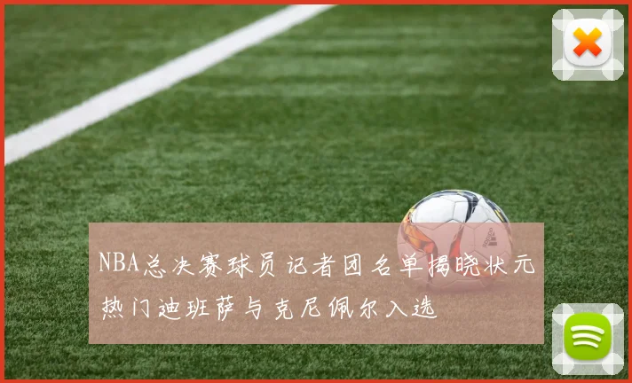 NBA总决赛球员记者团名单揭晓状元热门迪班萨与克尼佩尔入选